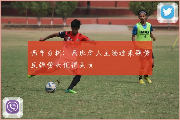 西甲分析：西班牙人主场迎来强势反弹势头值得关注